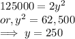 125000 = 2y^2\\or, y^2 = 62,500\\\implies y = 250