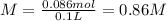 M=\frac{0.086mol}{0.1L}=0.86M