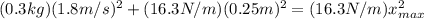(0.3kg)(1.8m/s)^2+(16.3N/m)(0.25m)^2=(16.3N/m)x_{max}^2
