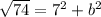 \sqrt{74}=7^{2}  +b^{2}