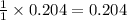 \frac{1}{1}\times 0.204=0.204