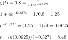 y(t)=0.8=\frac{1}{1+4e^{-0.327t}} \\\\1+4e^{-0.327t}=1/0.8=1.25\\\\e^{-0.327t}=(1.25-1)/4=0.0625\\\\t=ln(0.0625)/(-0.327)=8.48