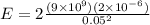 E = 2\frac{(9\times 10^9)(2\times 10^{-6})}{0.05^2}