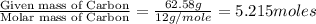 \frac{\text{Given mass of Carbon}}{\text{Molar mass of Carbon}}=\frac{62.58g}{12g/mole}=5.215moles