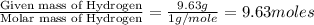 \frac{\text{Given mass of Hydrogen}}{\text{Molar mass of Hydrogen}}=\frac{9.63g}{1g/mole}=9.63moles