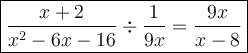 \large\boxed{\dfrac{x+2}{x^2-6x-16}\div\dfrac{1}{9x}=\dfrac{9x}{x-8}}