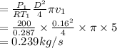 = \frac{P_1}{RT_1} \frac{D^2}{4} \pi v_1\\= \frac{200}{0.287}  \times \frac{0.16^2}{4}  \times  \pi  \times 5\\= 0.239kg/s