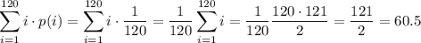 \displaystyle \sum_{i=1}^{120}i\cdot p(i) = \sum_{i=1}^{120}i\cdot \dfrac{1}{120}=\dfrac{1}{120}\sum_{i=1}^{120}i=\dfrac{1}{120}\dfrac{120\cdot 121}{2}=\dfrac{121}{2}=60.5