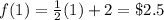f(1)=\frac{1}{2}(1)+2=\$2.5
