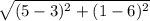 \sqrt{(5-3)^2+(1-6)^2}