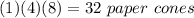 (1)(4)(8)=32\ paper\ cones