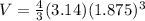 V=\frac{4}{3} (3.14)(1.875)^3