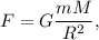 F = G\dfrac{mM}{R^2},
