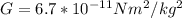 G= 6.7*10^{-11}Nm^2 /kg^2