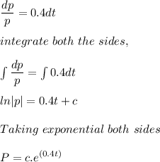 \dfrac{dp}{p} = 0.4 dt\\\\integrate\ both \ the \ sides ,\\\\\int\dfrac{dp}{p} = \int0.4dt\\\\ln|p| = 0.4t+c\\\\Taking \ exponential \ both \ sides\\\\P = c.e^{(0.4t)}