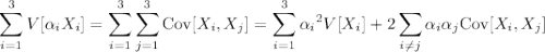 \displaystyle\sum_{i=1}^3V[\alpha_iX_i]=\sum_{i=1}^3\sum_{j=1}^3\mathrm{Cov}[X_i,X_j]=\sum_{i=1}^3{\alpha_i}^2V[X_i]+2\sum_{i\neq j}\alpha_i\alpha_j\mathrm{Cov}[X_i,X_j]