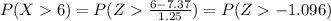 P(X6) =P(Z \frac{6-7.37}{1.25}) = P(Z-1.096)
