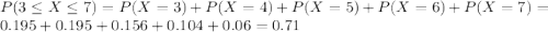 P(3 \leq X \leq 7) = P(X = 3) + P(X = 4) + P(X = 5) + P(X = 6) + P(X = 7) = 0.195 + 0.195 + 0.156 + 0.104 + 0.06 = 0.71