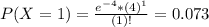 P(X = 1) = \frac{e^{-4}*(4)^{1}}{(1)!} = 0.073