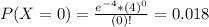 P(X = 0) = \frac{e^{-4}*(4)^{0}}{(0)!} = 0.018