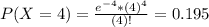 P(X = 4) = \frac{e^{-4}*(4)^{4}}{(4)!} = 0.195