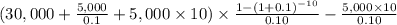 (30,000+\frac{5,000}{0.1} +5,000 \times 10) \times \frac{1-(1+0.1)^{-10}}{0.10} - \frac{5,000 \times 10}{0.10}