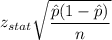 z_{stat}\sqrt{\dfrac{\hat{p}(1-\hat{p})}{n}}