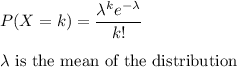 P(X =k) = \displaystyle\frac{\lambda^k e^{-\lambda}}{k!}\\\\ \lambda \text{ is the mean of the distribution}