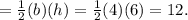 = \frac{1}{2} (b)(h) = \frac{1}{2} (4)(6) = 12.