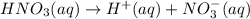 HNO_3(aq)\rightarrow H^+(aq)+NO_3^-(aq)