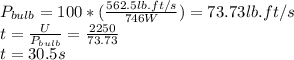 P_{bulb}=100*(\frac{562.5lb.ft/s}{746W} )=73.73lb.ft/s\\t=\frac{U}{P_{bulb}}=\frac{2250}{73.73} \\ t=30.5s