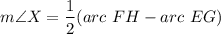 $m \angle X=\frac{1}{2}({arc} \ FH-{arc}  \ EG)