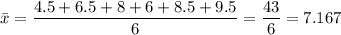 \bar{x} = \dfrac{4.5 + 6.5 + 8+ 6 + 8.5+ 9.5}{6} = \dfrac{43}{6} = 7.167