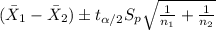 (\bar X_1 -\bar X_2) \pm t_{\alpha/2} S_p \sqrt{\frac{1}{n_1} +\frac{1}{n_2}}