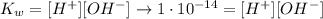 K_{w} = [H^{+}][OH^{-}] \rightarrow 1\cdot 10^{-14} = [H^{+}][OH^{-}]