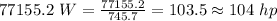 77155.2\ W = \frac{77155.2}{745.7}=103.5\approx 104\ hp