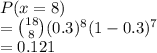 P(x = 8)\\= \binom{18}{8}(0.3)^8(1-0.3)^7\\= 0.121