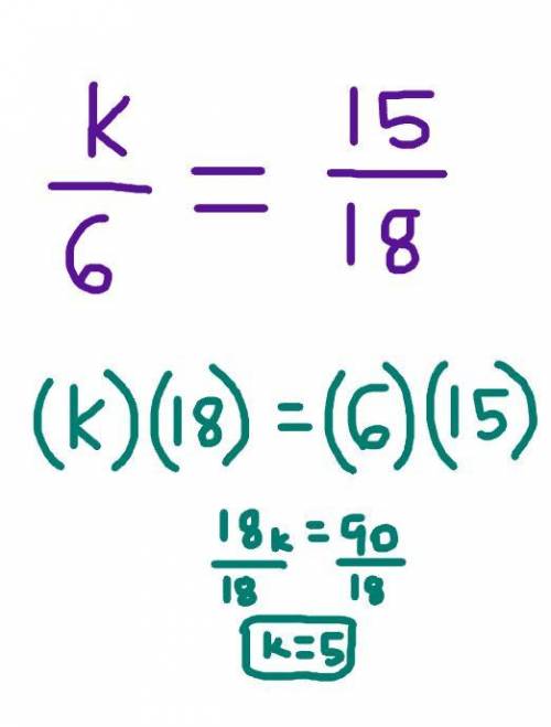 K/6 = 15/18 Solve the proportion