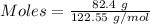 Moles= \frac{82.4\ g}{122.55\ g/mol}