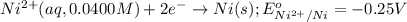 Ni^{2+}(aq,0.0400M)+2e^-\rightarrow Ni(s);E^o_{Ni^{2+}/Ni}=-0.25V