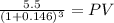 \frac{5.5}{(1 + 0.146)^{3} } = PV