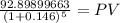 \frac{92.89899663}{(1 + 0.146)^{5} } = PV
