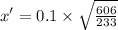 x'=0.1\times \sqrt{\frac{606}{233}}