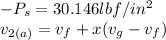 -P_{s} =30.146lbf/in^2\\v_{2(a)} =v_{f} +x(v_{g} -v_{f} )