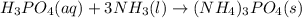 H_{3}PO_{4}(aq) + 3NH_{3}(l) \rightarrow (NH_{4})_{3}PO_{4}(s)
