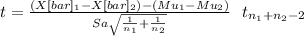 t= \frac{(X[bar]_1-X[bar]_2)-(Mu_1-Mu_2)}{Sa\sqrt{\frac{1}{n_1} +\frac{1}{n_2} } } ~~t_{n_1+n_2-2}
