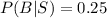 P(B|S) = 0.25