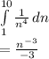 \int\limits^{10} _1 {\frac{1}{n^4} } \, dn\\ =\frac{n^{-3} }{-3}