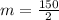 m=\frac{150}{2}