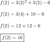 f(2)=3(2)^2+5(2)-6 \\ \\ f(2)=3(4)+10-6 \\ \\ f(2)=12+12-6 \\ \\ \boxed{f(2)=16}